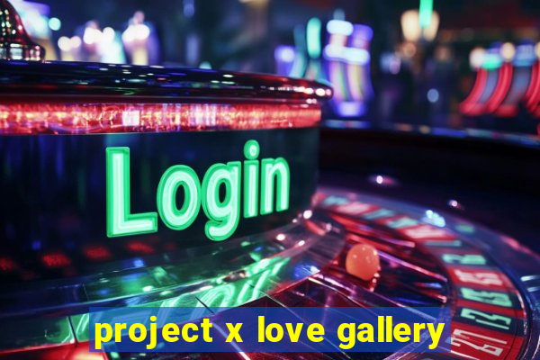 project x love gallery